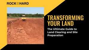 Transforming Your Land: The Ultimate Guide to Land Clearing and Site Preparation